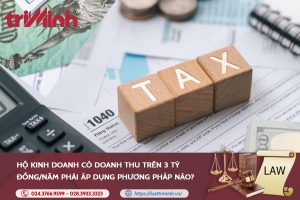 Hộ kinh doanh có doanh thu trên 3 tỷ đồng/năm phải áp dụng phương pháp nào?缩略图