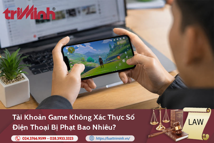 Tài khoản game không xác thực số điện thoại bị phạt bao nhiêu?缩略图